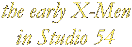 The Early X-Men in Studio 54