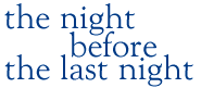 The Night before the Last Night